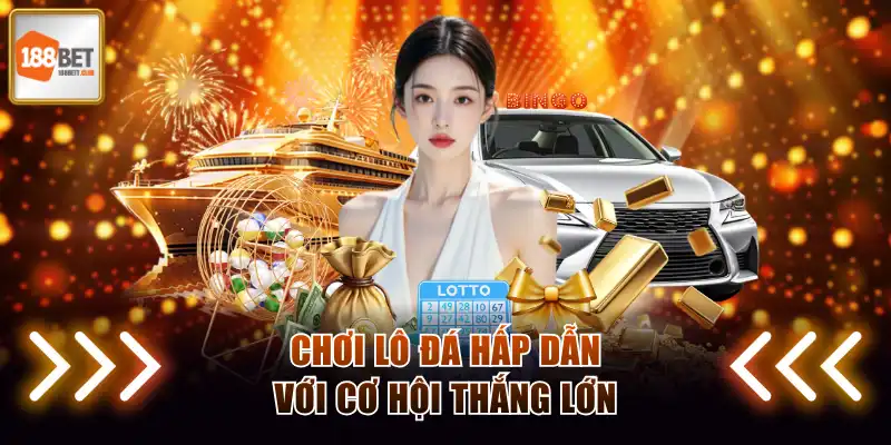 Chơi lô đá hấp dẫn với cơ hội thắng lớn