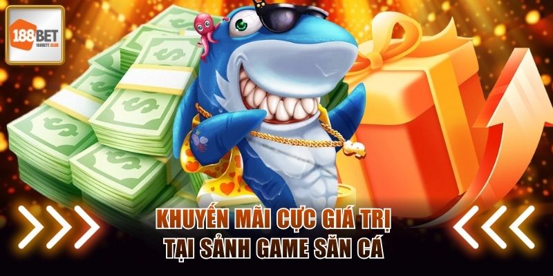 Khuyến mãi cực giá trị tại sảnh game săn cá