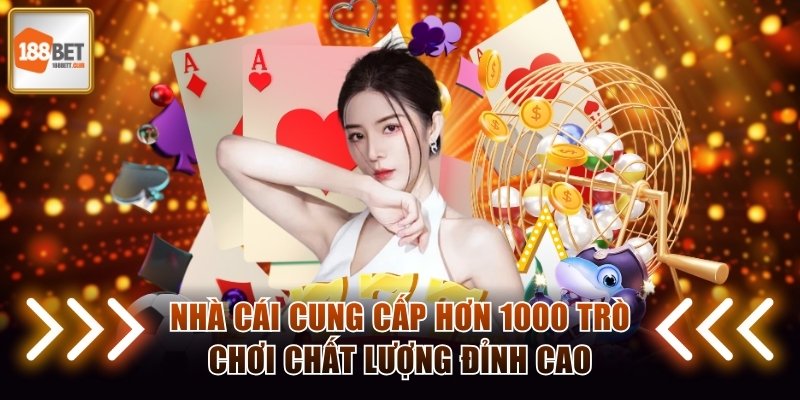 Nhà cái cung cấp hơn 1000 trò chơi chất lượng đỉnh cao