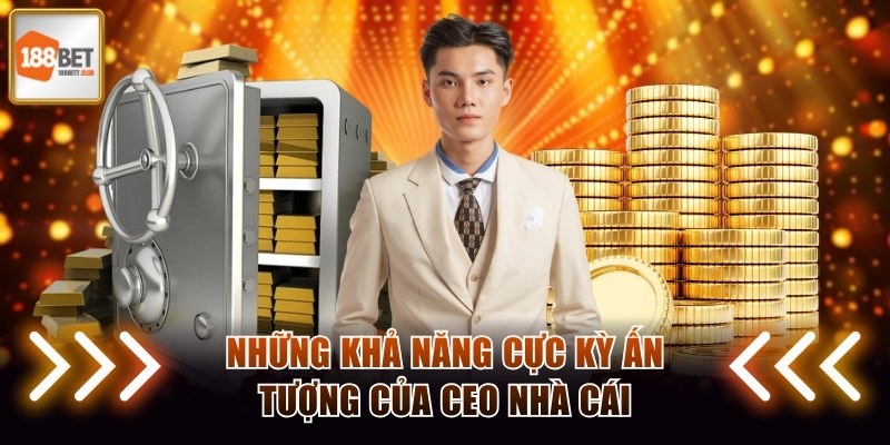 Những khả năng cực kỳ ấn tượng của CEO nhà cái